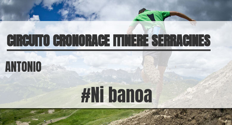 #Ni banoa - ANTONIO (CIRCUITO CRONORACE ITINERE SERRACINES)