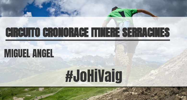 #JoHiVaig - MIGUEL ANGEL (CIRCUITO CRONORACE ITINERE SERRACINES)