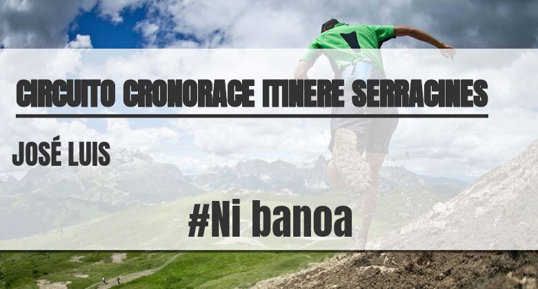 #Ni banoa - JOSÉ LUIS (CIRCUITO CRONORACE ITINERE SERRACINES)